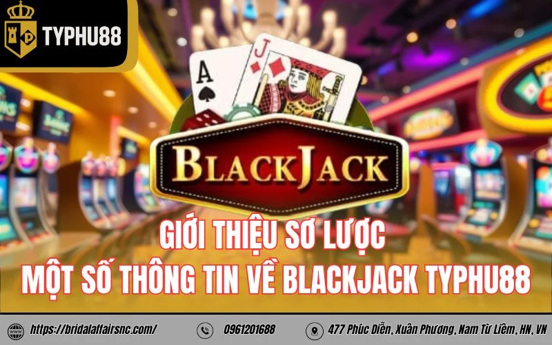Giới thiệu sơ lược một số thông tin về blackjack TyPhu88