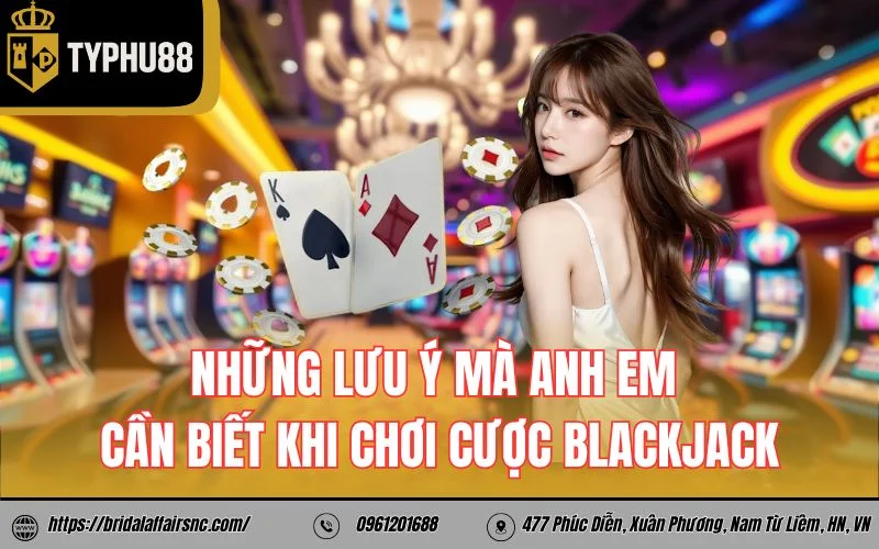 Những lưu ý mà anh em cần biết khi chơi cược blackjack