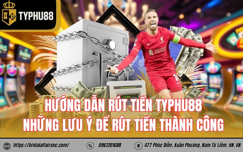  Hướng dẫn rút tiền typhu88 - Những lưu ý để rút tiền thành công