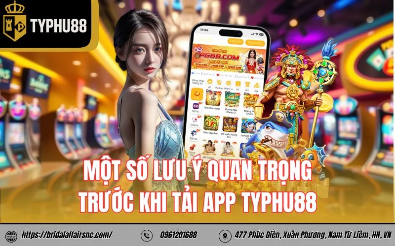 Một số lưu ý quan trọng trước khi tải app TyPhu88