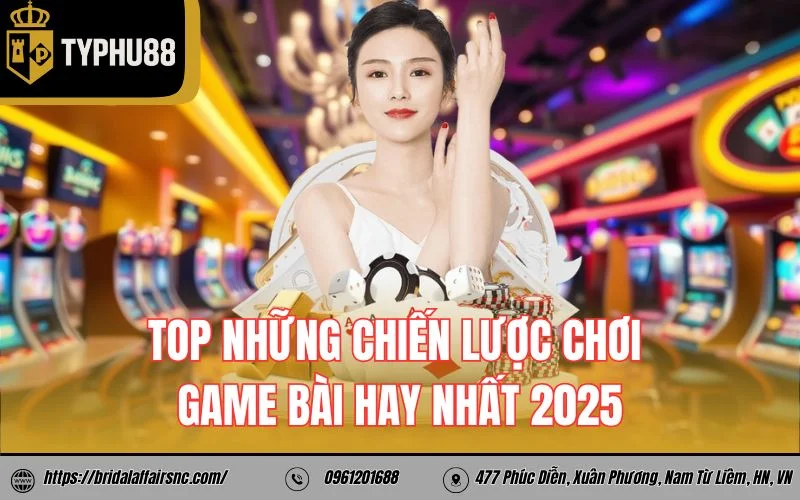 TOP những chiến lược chơi game bài hay nhất 2025