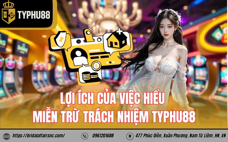 Lợi ích của việc hiểu miễn trừ trách nhiệm TyPhu88