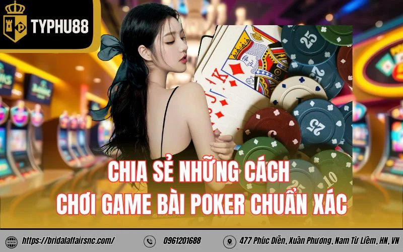 Chia sẻ những cách chơi game bài poker chuẩn xác