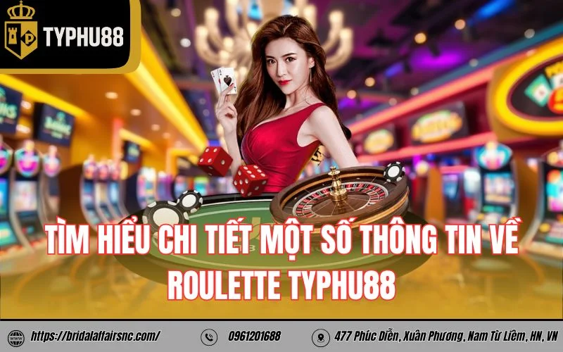Tìm hiểu chi tiết một số thông tin về roulette TyPhu88