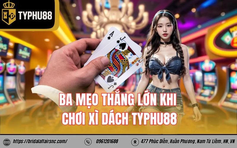 Ba mẹo thắng lớn khi chơi xì dách TyPhu88
