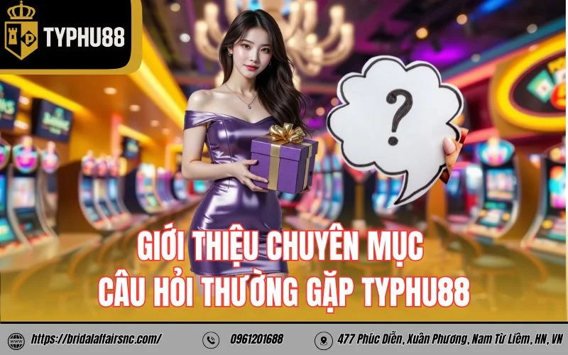 Câu Hỏi Thường Gặp tại TyPhu88 2 Giới thiệu chuyên mục câu hỏi thường gặp TyPhu88